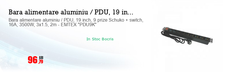 Bara alimentare aluminiu / PDU, 19 inch, 9 prize Schuko + switch, 16A, 3500W, 3x1.5, 2m - EMTEX "PDU9K"